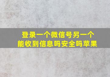 登录一个微信号另一个能收到信息吗安全吗苹果