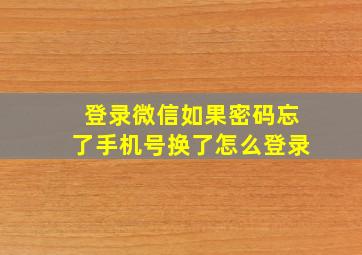 登录微信如果密码忘了手机号换了怎么登录