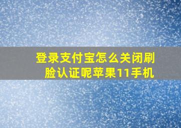 登录支付宝怎么关闭刷脸认证呢苹果11手机