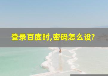 登录百度时,密码怎么设?