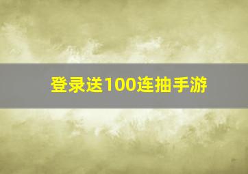 登录送100连抽手游