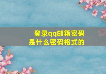 登录qq邮箱密码是什么密码格式的