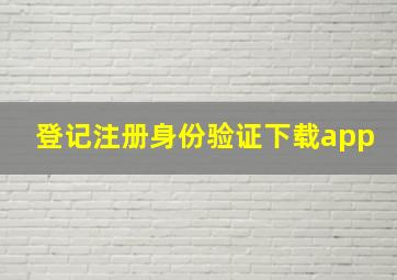 登记注册身份验证下载app