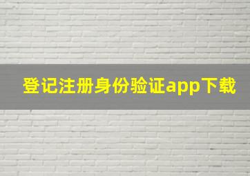 登记注册身份验证app下载