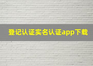 登记认证实名认证app下载