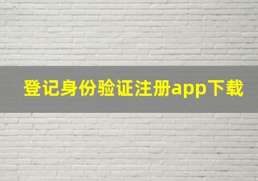 登记身份验证注册app下载