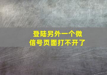 登陆另外一个微信号页面打不开了