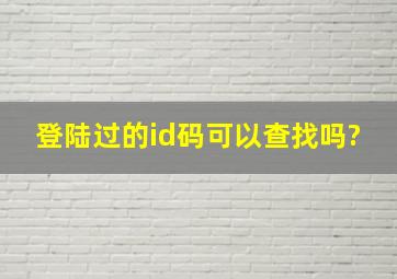 登陆过的id码可以查找吗?