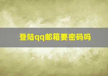 登陆qq邮箱要密码吗