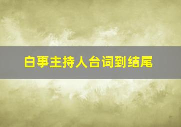 白事主持人台词到结尾