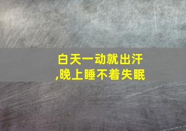 白天一动就出汗,晚上睡不着失眠