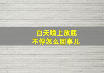 白天晚上放屁不停怎么回事儿