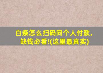 白条怎么扫码向个人付款,缺钱必看!(这里最真实)