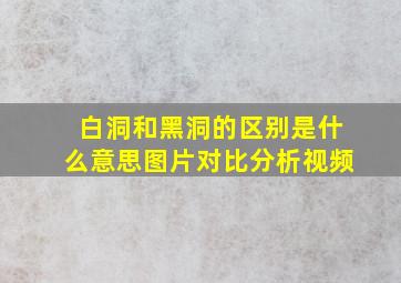 白洞和黑洞的区别是什么意思图片对比分析视频