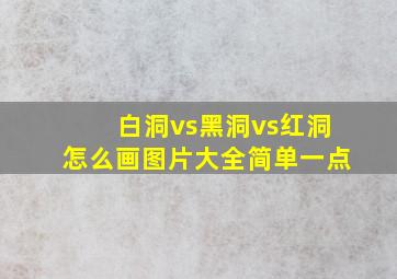 白洞vs黑洞vs红洞怎么画图片大全简单一点