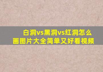 白洞vs黑洞vs红洞怎么画图片大全简单又好看视频