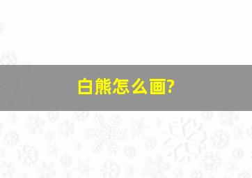 白熊怎么画?