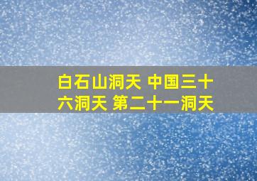 白石山洞天 中国三十六洞天 第二十一洞天