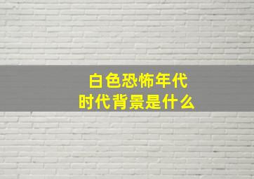 白色恐怖年代时代背景是什么