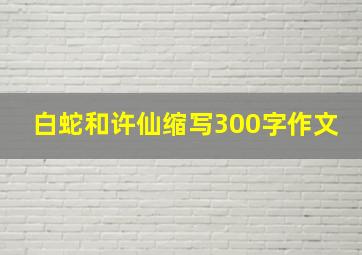 白蛇和许仙缩写300字作文