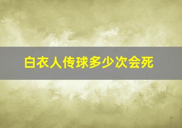 白衣人传球多少次会死