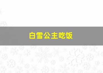 白雪公主吃饭