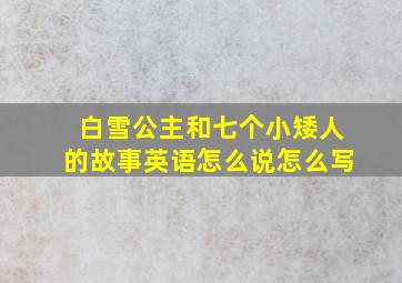 白雪公主和七个小矮人的故事英语怎么说怎么写