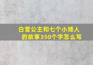 白雪公主和七个小矮人的故事350个字怎么写