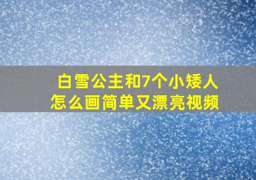 白雪公主和7个小矮人怎么画简单又漂亮视频