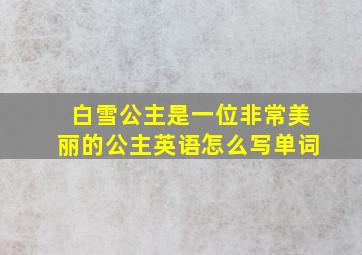 白雪公主是一位非常美丽的公主英语怎么写单词