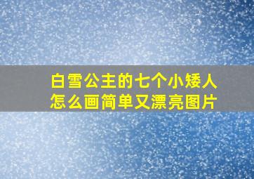 白雪公主的七个小矮人怎么画简单又漂亮图片