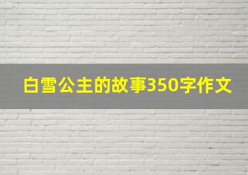 白雪公主的故事350字作文