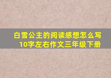 白雪公主的阅读感想怎么写10字左右作文三年级下册