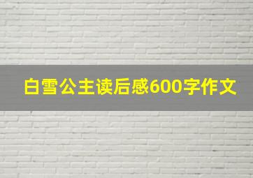 白雪公主读后感600字作文