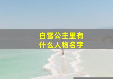 白雪公主里有什么人物名字