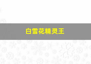 白雪花精灵王