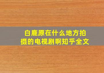 白鹿原在什么地方拍摄的电视剧啊知乎全文