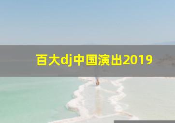 百大dj中国演出2019