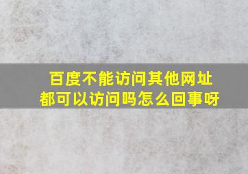 百度不能访问其他网址都可以访问吗怎么回事呀