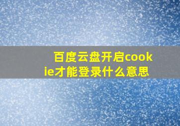 百度云盘开启cookie才能登录什么意思