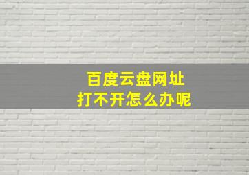 百度云盘网址打不开怎么办呢