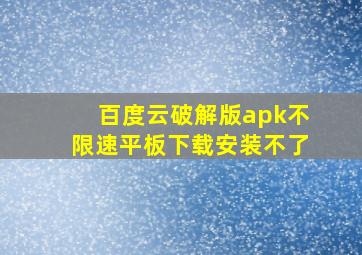 百度云破解版apk不限速平板下载安装不了