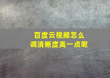 百度云视频怎么调清晰度高一点呢