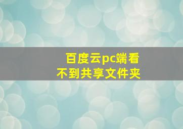 百度云pc端看不到共享文件夹