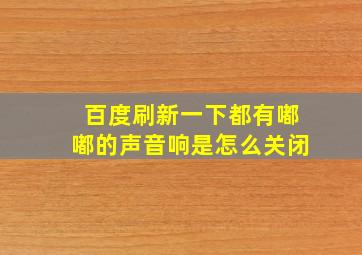 百度刷新一下都有嘟嘟的声音响是怎么关闭