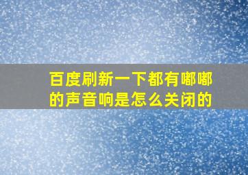 百度刷新一下都有嘟嘟的声音响是怎么关闭的