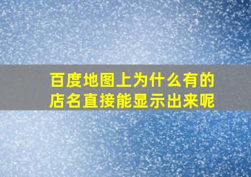 百度地图上为什么有的店名直接能显示出来呢