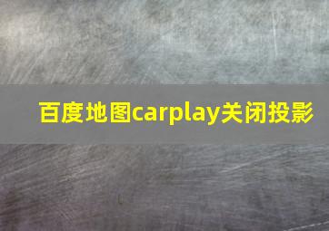 百度地图carplay关闭投影