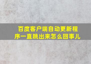 百度客户端自动更新程序一直跳出来怎么回事儿