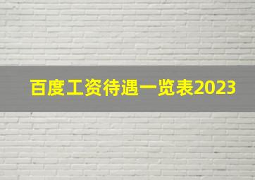 百度工资待遇一览表2023